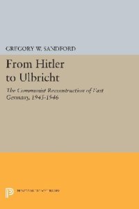 cover of the book From Hitler to Ulbricht: The Communist Reconstruction of East Germany, 1945-1946