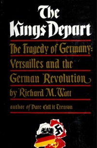 cover of the book The Kings Depart: The Tragedy of Germany: Versailles and the German Revolution