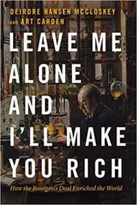 cover of the book Leave Me Alone and I'll Make You Rich: How the Bourgeois Deal Enriched the World