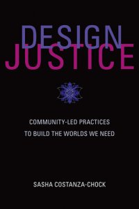 cover of the book Design Justice: Community-Led Practices to Build the Worlds We Need