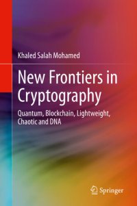 cover of the book New Frontiers in Cryptography: Quantum, Blockchain, Lightweight, Chaotic and DNA