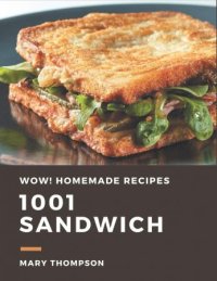 cover of the book Wow! 1001 Homemade Sandwich Recipes: The Highest Rated Homemade Sandwich Cookbook You Should Read