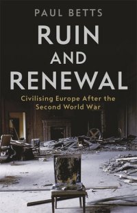 cover of the book Ruin and Renewal: Civilising Europe After the Second World War