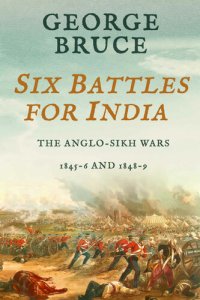 cover of the book Six Battles for India: Anglo-Sikh Wars, 1845-46 and 1848-49