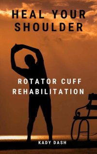 cover of the book Heal Your Shoulder: Rotator Cuff Rehabilitation