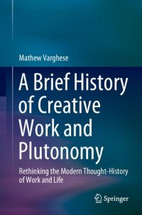 cover of the book A Brief History of Creative Work and Plutonomy: Rethinking the Modern Thought-History of Work and Life