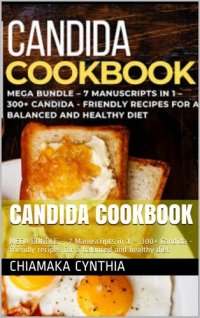 cover of the book CANDIDA COOKBOOK: MEGA BUNDLE – 7 Manuscripts in 1 – 300+ Candida - friendly recipes for a balanced and healthy diet