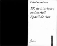 cover of the book 100 (una suta) de istorioare adevarate cu istoricii Epocii de Aur