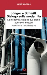 cover of the book Jünger e Schmitt. Dialogo sulla modernità. La modernità vista da due grandi pensatori tedeschi