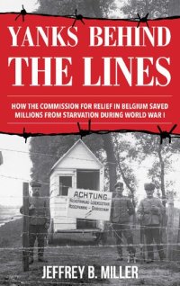 cover of the book Yanks behind the Lines: How the Commission for Relief in Belgium Saved Millions from Starvation during World War I