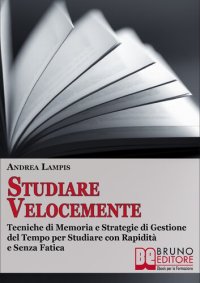 cover of the book Studiare velocemente. Tecniche di memoria e strategie di gestione del tempo per studiare con rapidità e senza fatica