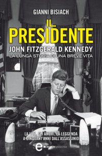 cover of the book Il presidente. John Fitzgerald Kennedy. La lunga storia di una breve vita