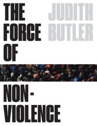 cover of the book The Force of Nonviolence: An Ethico-Political Bind: The Ethical in the Political