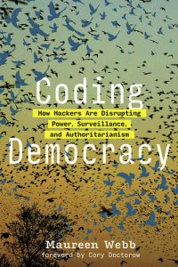 cover of the book Coding Democracy: How Hackers Are Disrupting Power, Surveillance, and Authoritarianism (The MIT Press)