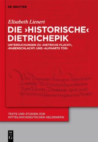 cover of the book Die ‘historische’ Dietrichepik: Untersuchungen zu ‘Dietrichs Flucht’, ‘Rabenschlacht’, ‘Alpharts Tod’