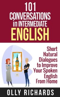 cover of the book 101 Conversations in Intermediate English: Short Natural Dialogues to Boost Your Confidence & Improve Your Spoken English (101 Conversations in English Book 2)