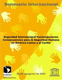 cover of the book Seguridad Internacional Contemporánea: Consecuencias para la Seguridad Humana en América Latina y el Caribe; Seminario Internacional Seguridad Internacional Contemporánea: Consecuencias para la Seguridad Humana en América Latina y el Caribe; 2005