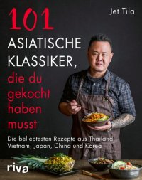 cover of the book 101 asiatische Klassiker, die du gekocht haben musst: Die beliebtesten Rezepte aus Thailand, Vietnam, Japan, China und Korea