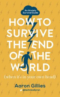 cover of the book An Anxiety Suvival Guide: How to Survive the End of the World (When it’s in Your Own Head)