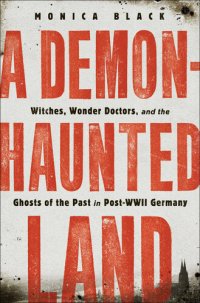 cover of the book A Demon-Haunted Land: Witches, Wonder Doctors, and the Ghosts of the Past in Post–WWII Germany