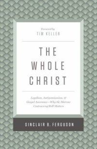 cover of the book The Whole Christ: Legalism, Antinomianism, and Gospel Assurance—Why the Marrow Controversy Still Matters