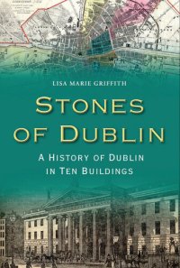 cover of the book Stones of Dublin: A History of Dublin in Ten Buildings