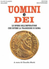 cover of the book Uomini e dei : le opere dell'imperatore che difese la tradizione di Roma