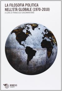 cover of the book La filosofia politica nell'età globale (1970-2010)