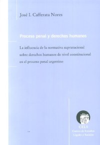 cover of the book Proceso penal y derechos humanos: La influencia de la normativa supranacional sobre derechos humanos de nivel constitucional en el proceso penal argentino