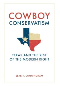 cover of the book Cowboy Conservatism: Texas and the Rise of the Modern Right