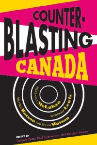 cover of the book Counter-blasting Canada: Marshall McLuhan, Wyndham Lewis, Wilfred Watson, and Sheila Watson