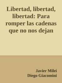 cover of the book Libertad, libertad, libertad: Para romper las cadenas que no nos dejan crecer