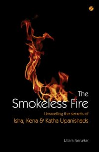 cover of the book The Smokeless Fire: Unravelling the secrets of Isha, Kena & Katha Upanishads