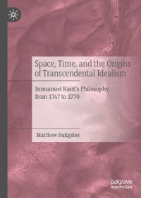 cover of the book Space, Time, and the Origins of Transcendental Idealism: Immanuel Kant’s Philosophy from 1747 to 1770