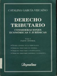 cover of the book Derecho tributario: consideraciones económicas y jurídicas. Analisis de la legislacion, doctrina y jurisprudencia. Tomo I: Parte general