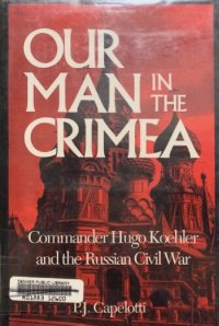 cover of the book Our Man In The Crimea: Commander Hugo Koehler and the Russian Civil War