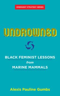 cover of the book Undrowned: Black Feminist Lessons from Marine Mammals (Emergent Strategy)