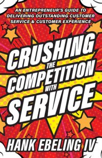 cover of the book Crushing the Competition with Service: An Entrepreneur's Guide to Delivering Outstanding Customer Service & Customer Experience