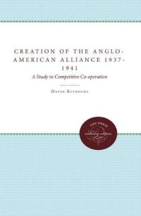 cover of the book The Creation of the Anglo-American Alliance, 1937-1941: A Study in Competitive Cooperation