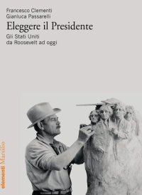 cover of the book Eleggere il presidente. Gli Stati Uniti da Roosevelt a oggi