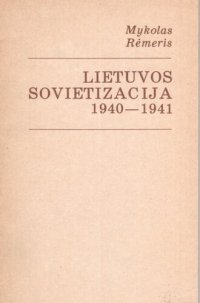 cover of the book Lietuvos sovietizacija, 1940-1941 : istorinė Lietuvos sovietizacijos apžvalga ir konstitucinis jos įvertinimas