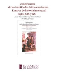 cover of the book Construcción de las identidades latinoamericanas: ensayos de historia intelectual, siglos XIX y XX