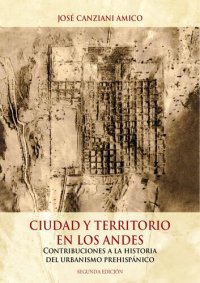 cover of the book Ciudad y territorio en los Andes. Contribuciones a la historia del urbanismo prehispánico