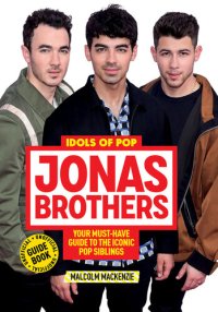 cover of the book Idols of Pop: Jonas Brothers: Your Unofficial Guide to the Iconic Pop Siblings