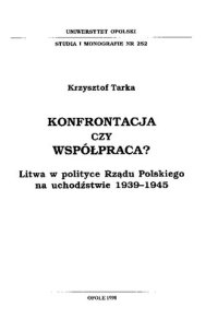 cover of the book Konfrontacja czy współpraca? : Litwa w polityce Rządu Polskiego na uchodźstwie 1939-1945