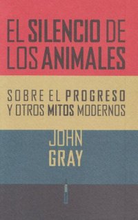 cover of the book El silencio de los animales : sobre el progreso y otros mitos modernos