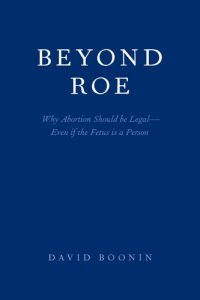 cover of the book Beyond Roe: Why Abortion Should be Legal--Even if the Fetus is a Person