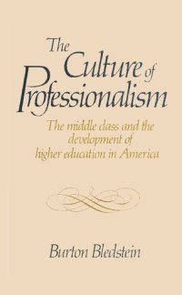 cover of the book The Culture of Professionalism: The Middle Class and the Development of Higher Education in America