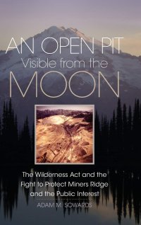 cover of the book An Open Pit Visible from the Moon: The Wilderness Act and the Fight to Protect Miners Ridge and the Public Interest