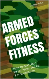 cover of the book Armed Forces Fitness - How to pass your Army, Navy, and Air Force selection